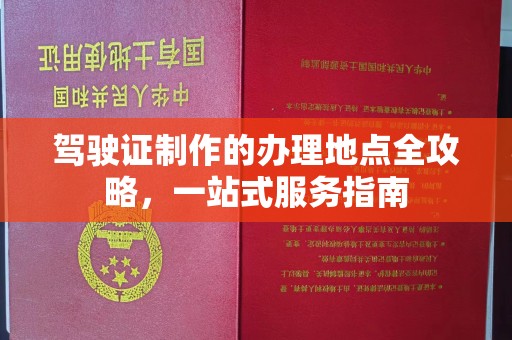 台湾驾驶证制作的办理地点全攻略，一站式服务指南
